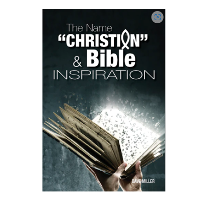 Picture of The Name "Christian" and Bible Inspiration by Dave Miller - Apologetics Press