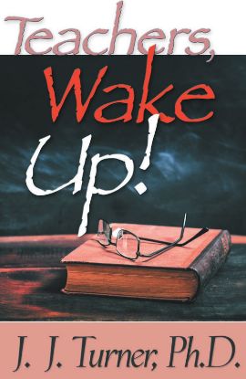 Picture of Teachers, Wake Up by J. J. Turner - Publishing Designs Inc